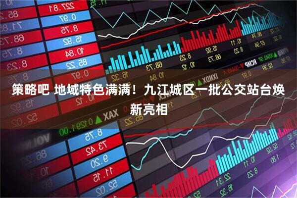 策略吧 地域特色满满！九江城区一批公交站台焕新亮相